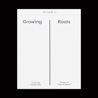 Highlights from the Archive, Growing Roots. 15 anni del Premio Furla, Mousse Publishing, 2015