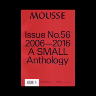 Highlights from the Archive, Mousse #56: 2006-2016 A SMALL ANTHOLOGY, december 2016 - january 2017
