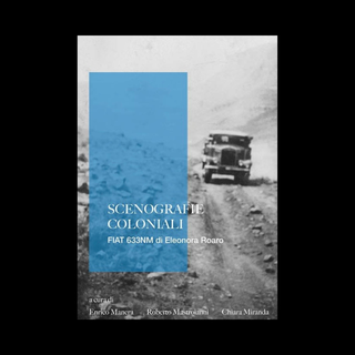 Highlights from the Archive, Chiara Miranda, Enrico Manera, Roberto Mastroianni (a cura di), SCENOGRAFIE COLONIALI – FIAT 633NM di Eleonora Roaro, Prinp editore, 2022