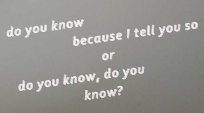 Do you know because I tell you so or do you know do you know?